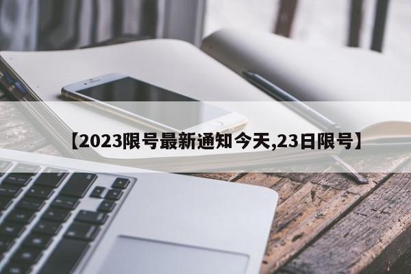 【2023限号最新通知今天,23日限号】