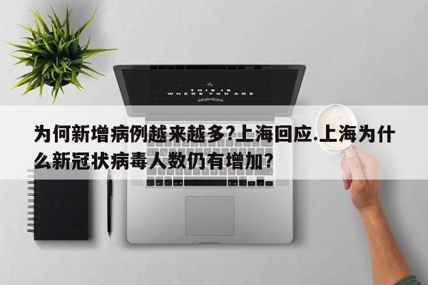 为何新增病例越来越多?上海回应.上海为什么新冠状病毒人数仍有增加?