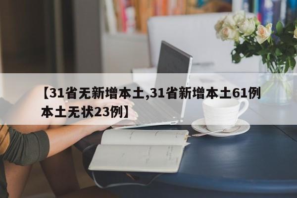 【31省无新增本土,31省新增本土61例 本土无状23例】