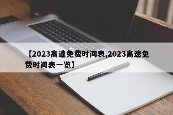 【2023高速免费时间表,2023高速免费时间表一览】