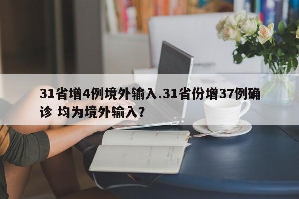 31省增4例境外输入.31省份增37例确诊 均为境外输入?