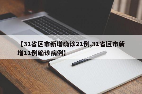 【31省区市新增确诊21例,31省区市新增11例确诊病例】