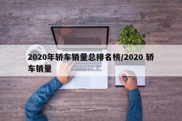 2020年轿车销量总排名榜/2020 轿车销量