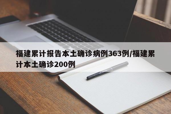 福建累计报告本土确诊病例363例/福建累计本土确诊200例
