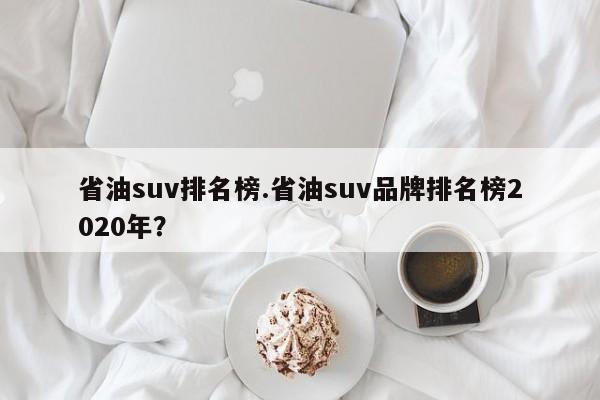 省油suv排名榜.省油suv品牌排名榜2020年?