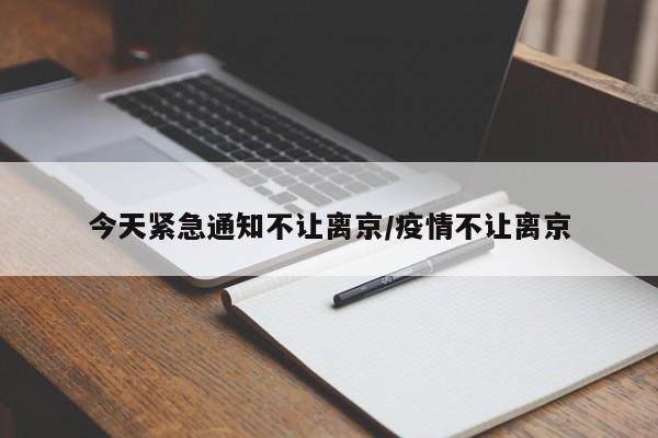 今天紧急通知不让离京/疫情不让离京