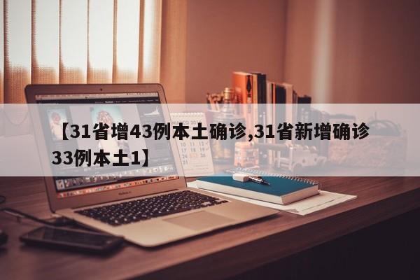 【31省增43例本土确诊,31省新增确诊33例本土1】