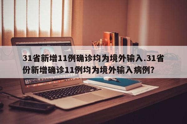 31省新增11例确诊均为境外输入.31省份新增确诊11例均为境外输入病例?