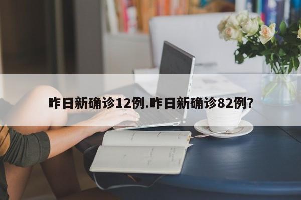 昨日新确诊12例.昨日新确诊82例?