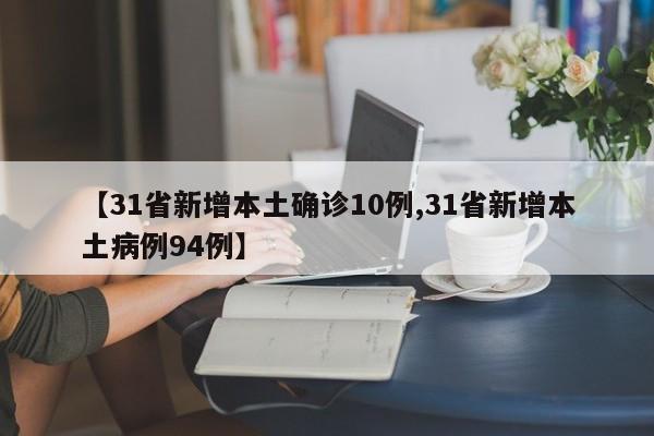 【31省新增本土确诊10例,31省新增本土病例94例】
