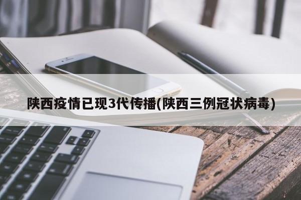 陕西疫情已现3代传播(陕西三例冠状病毒)