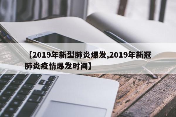 【2019年新型肺炎爆发,2019年新冠肺炎疫情爆发时间】